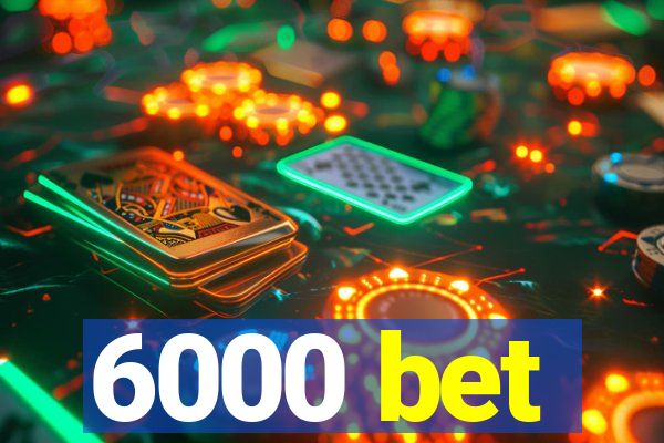 6000 bet